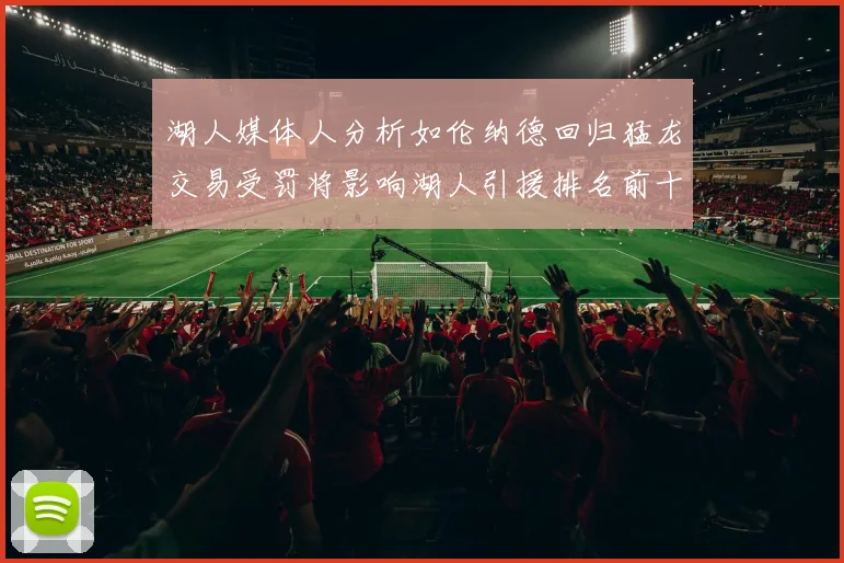 湖人媒体人分析如伦纳德回归猛龙交易受罚将影响湖人引援排名前十